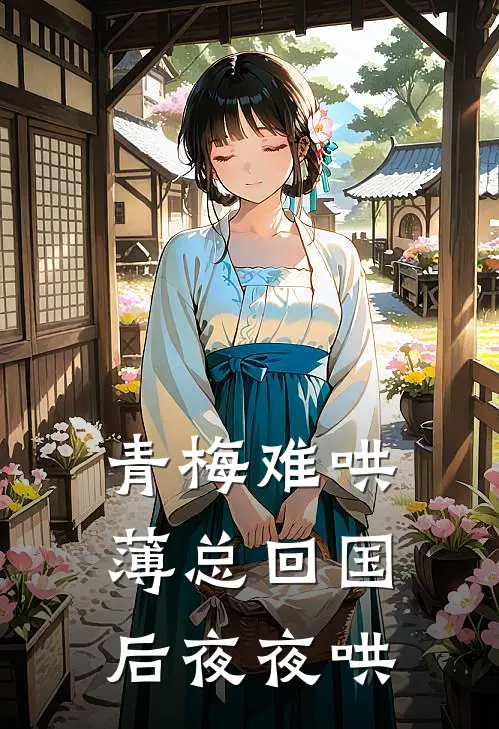 青梅难哄，薄总回国后夜夜哄