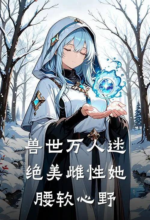 兽世万人迷，绝美雌性她腰软心野