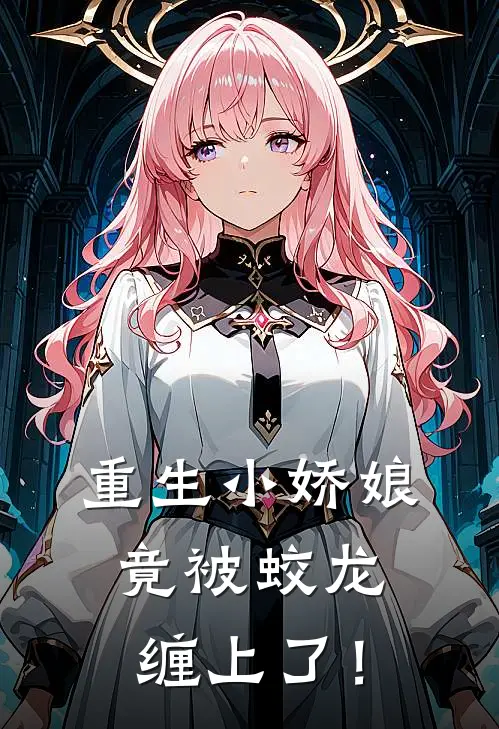 重生小娇娘，竟被蛟龙缠上了！