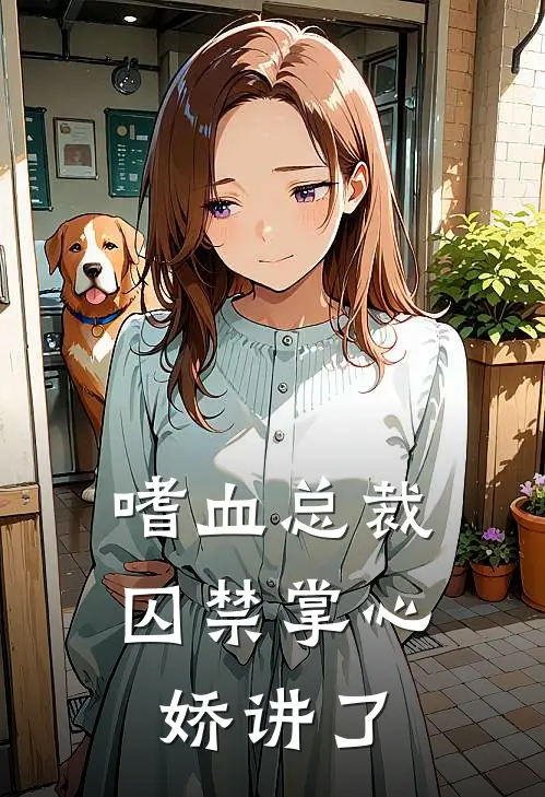 嗜血总裁囚禁掌心娇讲了