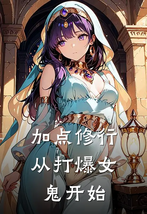 加点修行，从打爆女鬼开始(林小满嘉祥)最新完结小说_完结版小说全文免费阅读加点修行，从打爆女鬼开始(林小满嘉祥)