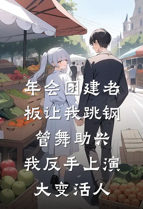 年会团建老板让我跳钢管舞助兴，我反手上演大变活人